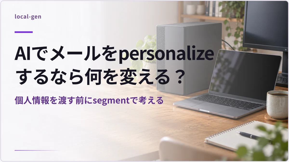 AIでメールをpersonalizeするなら何を変える？ — 個人情報を渡す前にsegmentで考える