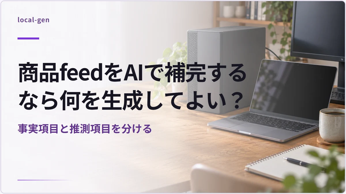 商品feedをAIで補完するなら何を生成してよい？ — 事実項目と推測項目を分ける