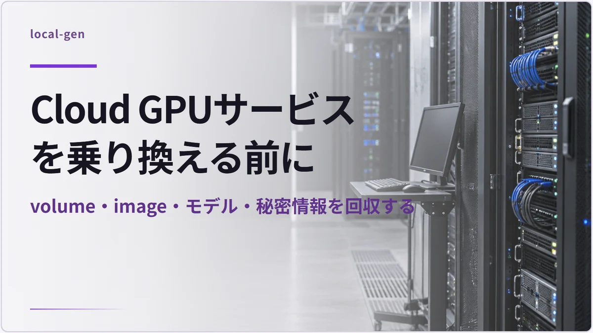 Cloud GPUサービスを乗り換える前に — volume・image・モデル・秘密情報を回収する
