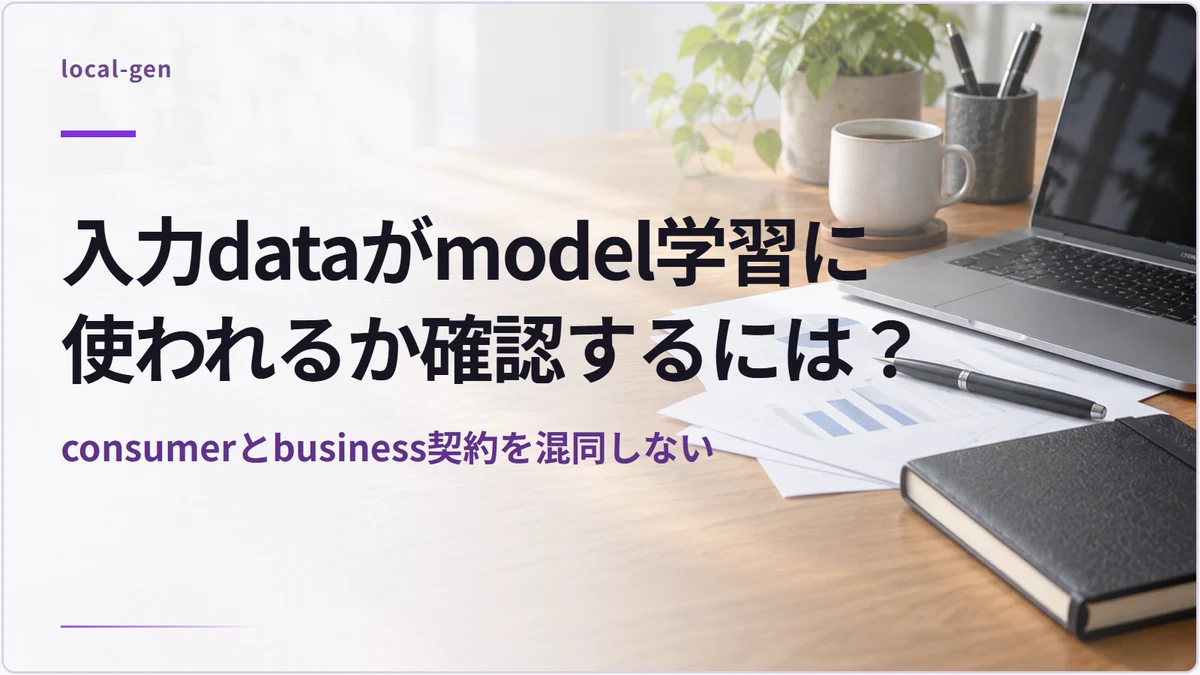 入力dataがmodel学習に使われるか確認するには？ — consumerとbusiness契約を混同しない