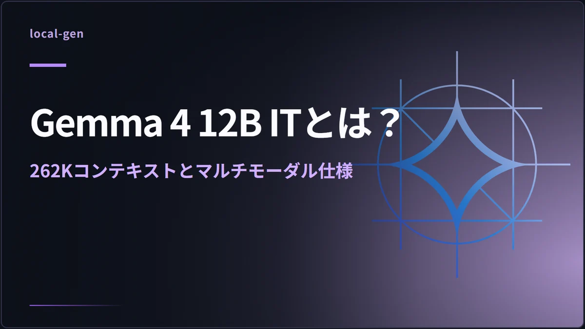 Gemma 4 12B ITとは？ — 262Kコンテキストとマルチモーダル仕様