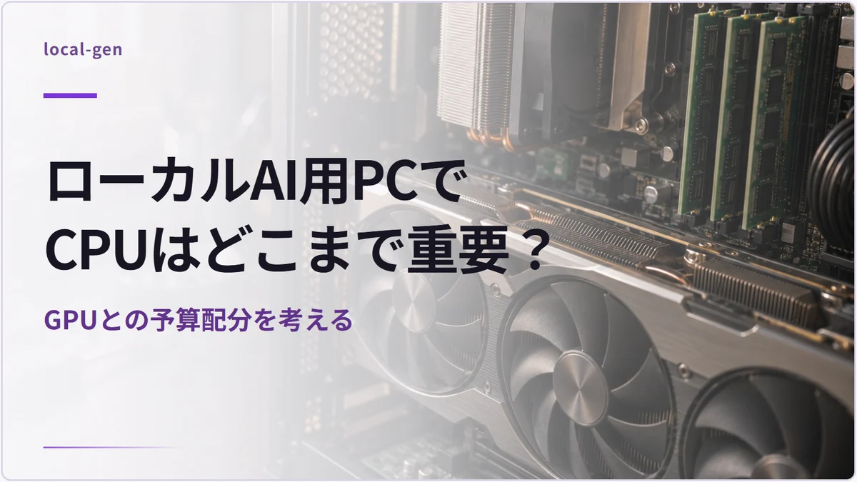 ローカルAI用PCでCPUはどこまで重要？ — GPUとの予算配分を考える