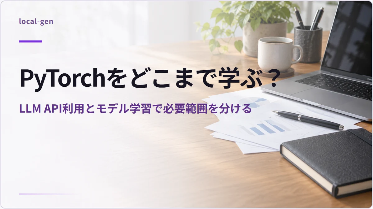 PyTorchをどこまで学ぶ？ — LLM API利用とモデル学習で必要範囲を分ける
