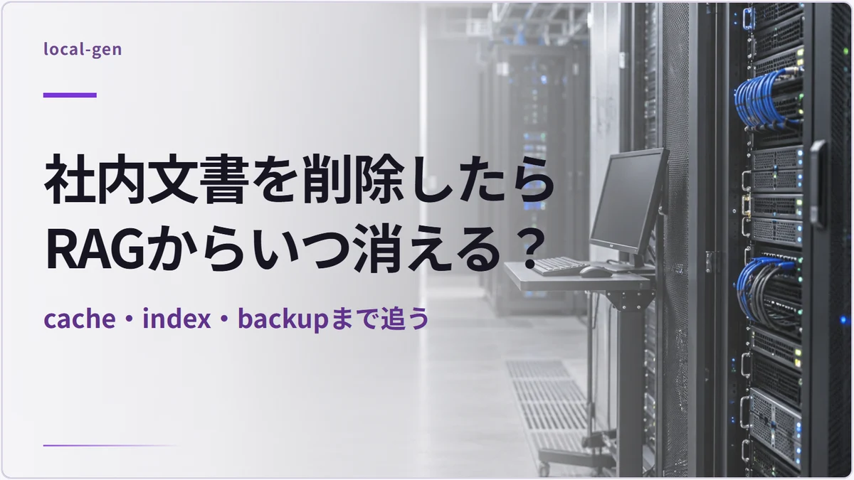 社内文書を削除したらRAGからいつ消える？ — cache・index・backupまで追う