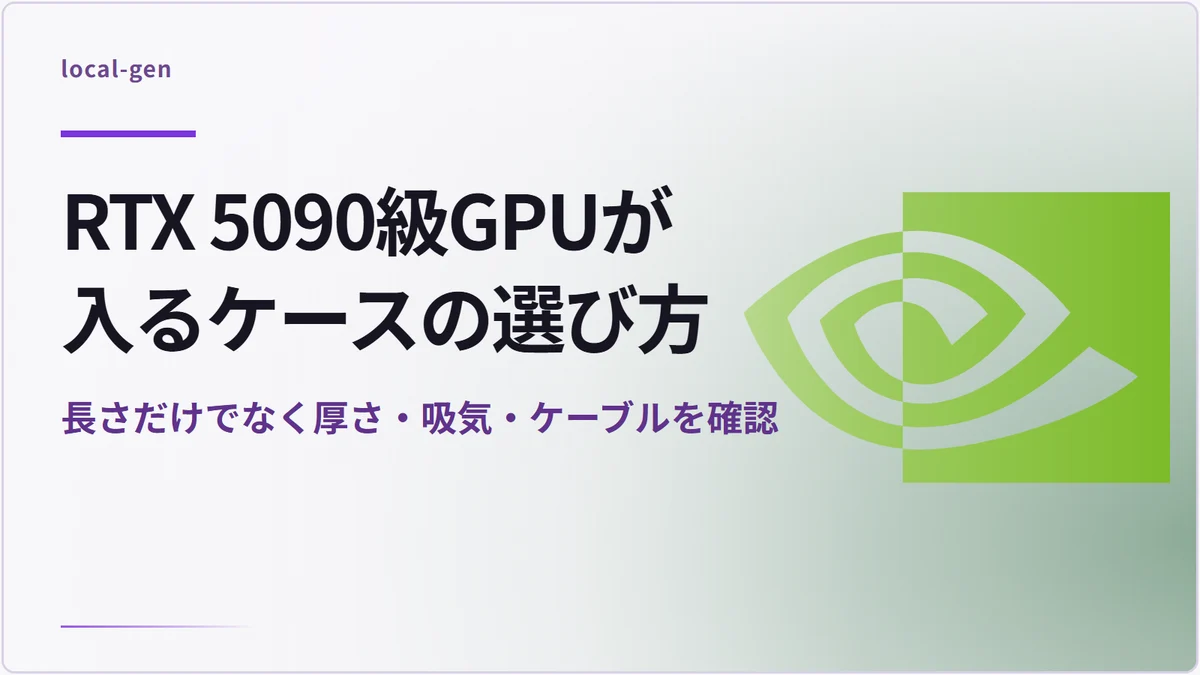 RTX 5090級GPUが入るケースの選び方 — 長さだけでなく厚さ・吸気・ケーブルを確認