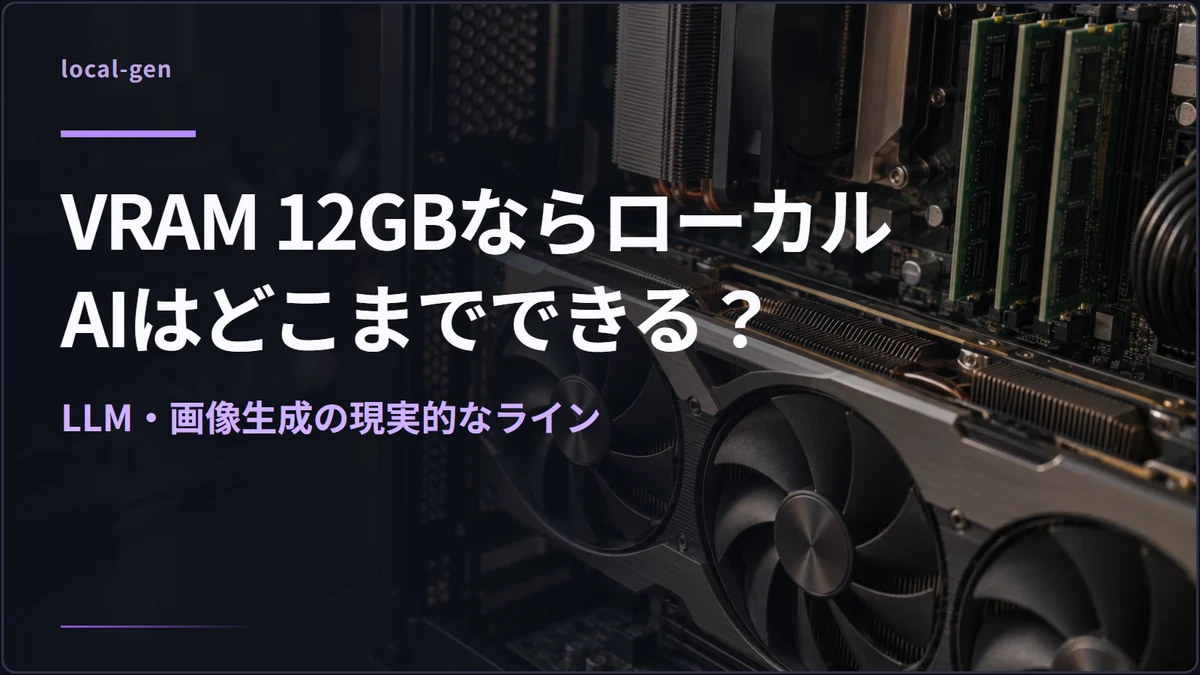 VRAM 12GBならローカルAIはどこまでできる？ — LLM・画像生成の現実的なライン